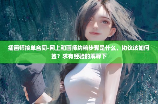 插画师接单合同-网上和画师约稿步骤是什么，协议该如何签？求有经验的解释下