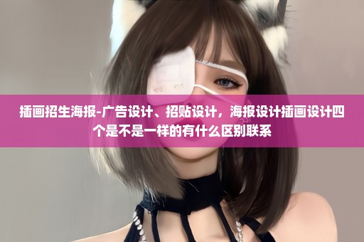 插画招生海报-广告设计、招贴设计，海报设计插画设计四个是不是一样的有什么区别联系