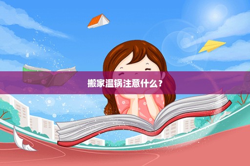 搬家温锅注意什么？