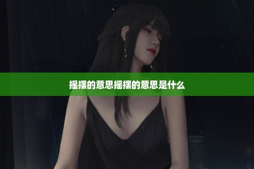 摇摆的意思摇摆的意思是什么