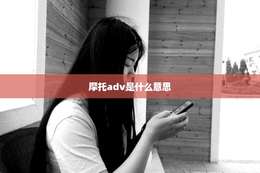 摩托adv是什么意思