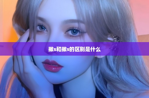 撇s和撇s的区别是什么