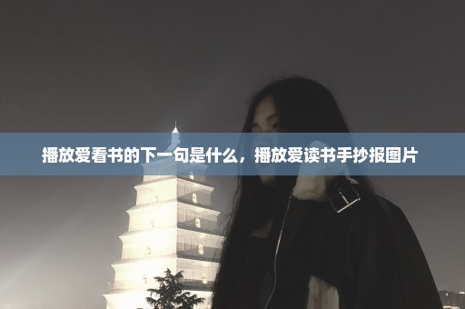 播放爱看书的下一句是什么，播放爱读书手抄报图片 