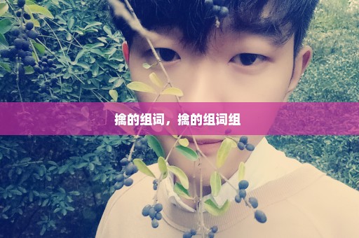 擒的组词，擒的组词组 