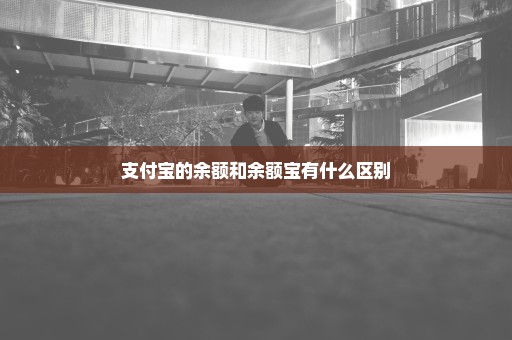 支付宝的余额和余额宝有什么区别