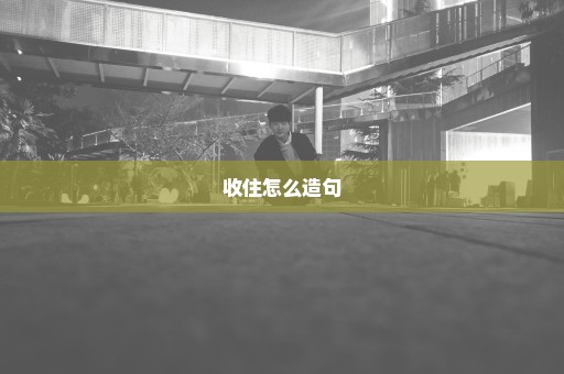 收住怎么造句