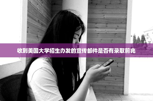收到美国大学招生办发的宣传邮件是否有录取前兆