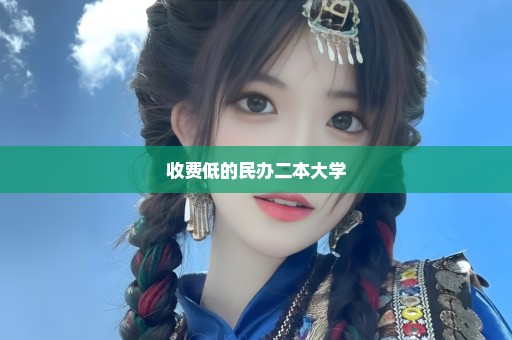 收费低的民办二本大学