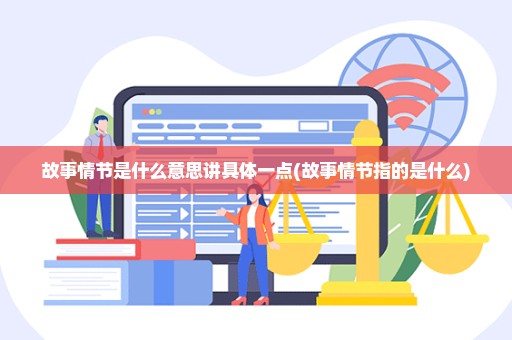 故事情节是什么意思讲具体一点(故事情节指的是什么)