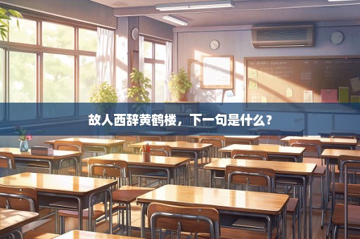 故人西辞黄鹤楼，下一句是什么？
