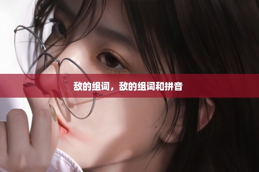 敌的组词，敌的组词和拼音 