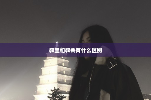 教堂和教会有什么区别