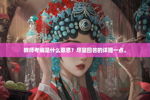 教师考编是什么意思？尽量回答的详细一点。