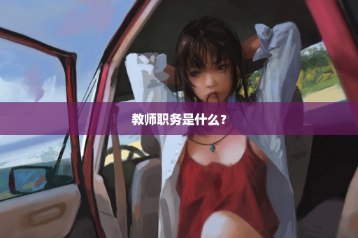教师职务是什么？