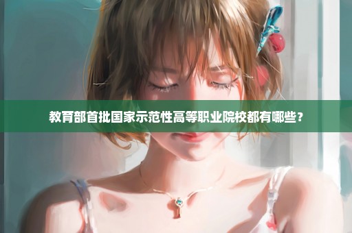 教育部首批国家示范性高等职业院校都有哪些？