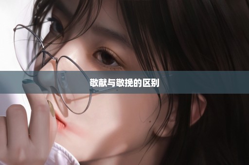 敬献与敬挽的区别