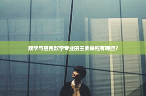 数学与应用数学专业的主要课程有哪些？