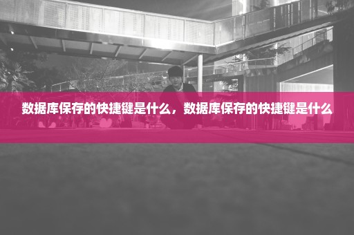 数据库保存的快捷键是什么，数据库保存的快捷键是什么 