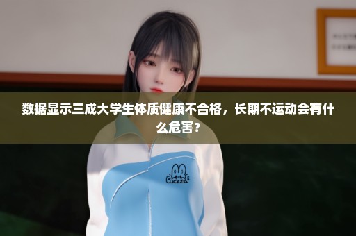 数据显示三成大学生体质健康不合格，长期不运动会有什么危害？