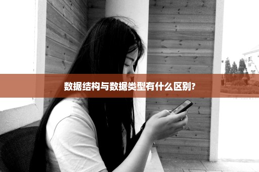 数据结构与数据类型有什么区别?