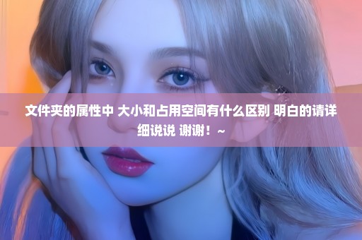 文件夹的属性中 大小和占用空间有什么区别 明白的请详细说说 谢谢！~