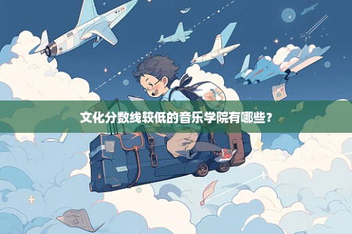 文化分数线较低的音乐学院有哪些？