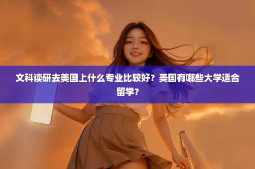 文科读研去美国上什么专业比较好？美国有哪些大学适合留学？