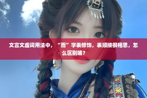 文言文虚词用法中，“而”字表修饰，表顺接很相思，怎么区别喃？