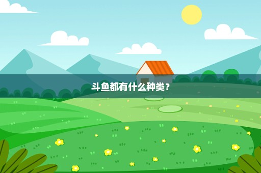 斗鱼都有什么种类？