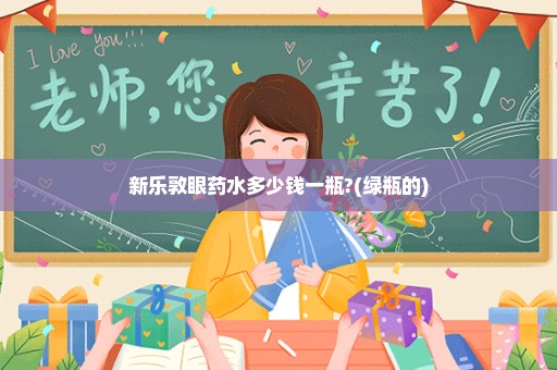 新乐敦眼药水多少钱一瓶?(绿瓶的)