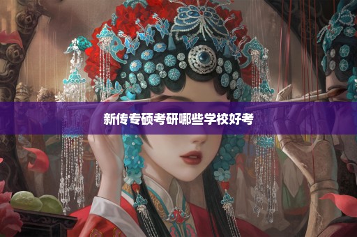 新传专硕考研哪些学校好考