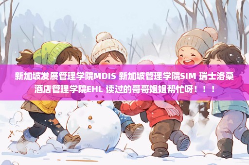 新加坡发展管理学院MDIS 新加坡管理学院SIM 瑞士洛桑酒店管理学院EHL 读过的哥哥姐姐帮忙呀！！！