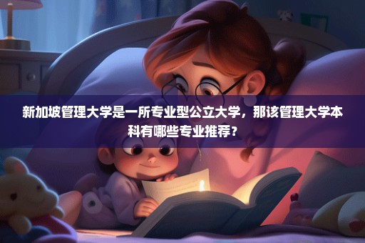 新加坡管理大学是一所专业型公立大学，那该管理大学本科有哪些专业推荐？