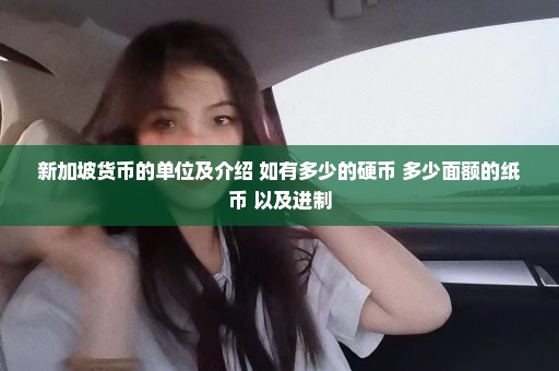新加坡货币的单位及介绍 如有多少的硬币 多少面额的纸币 以及进制