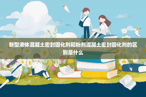 新型液体混凝土密封固化剂和粉剂混凝土密封固化剂的区别是什么