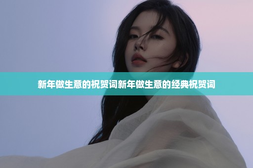 新年做生意的祝贺词新年做生意的经典祝贺词