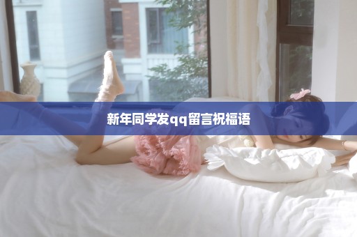 新年同学发qq留言祝福语