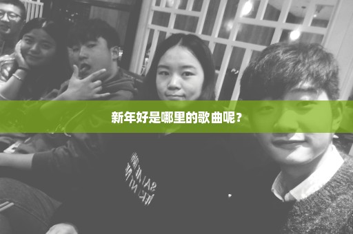 新年好是哪里的歌曲呢？