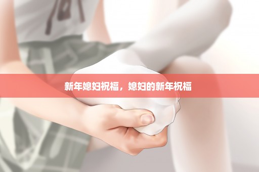 新年媳妇祝福，媳妇的新年祝福 