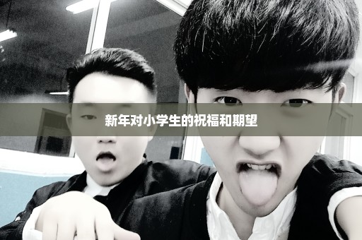 新年对小学生的祝福和期望