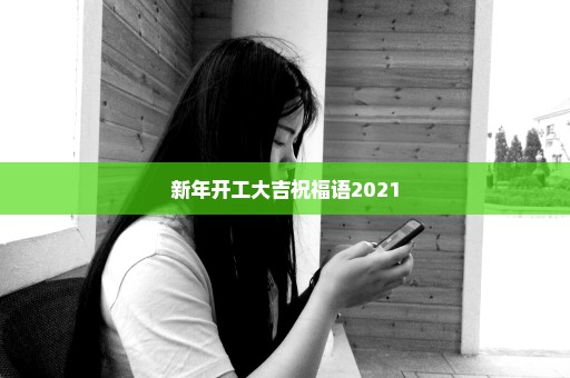 新年开工大吉祝福语2021