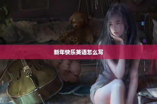 新年快乐英语怎么写