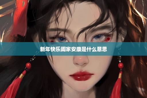 新年快乐阖家安康是什么意思