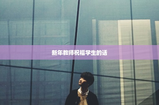 新年教师祝福学生的话