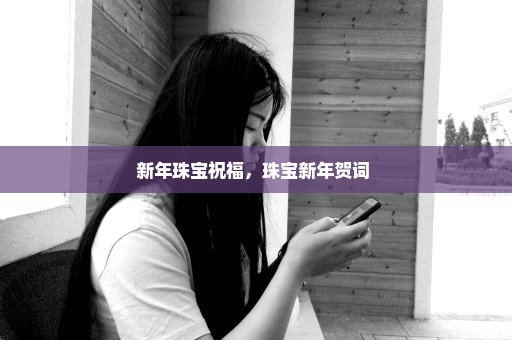 新年珠宝祝福，珠宝新年贺词 