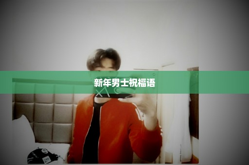 新年男士祝福语