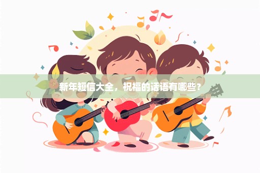 新年短信大全，祝福的话语有哪些？