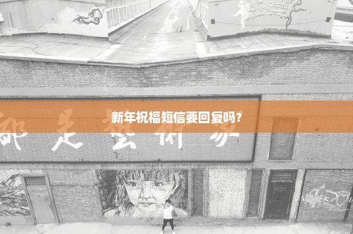 新年祝福短信要回复吗？
