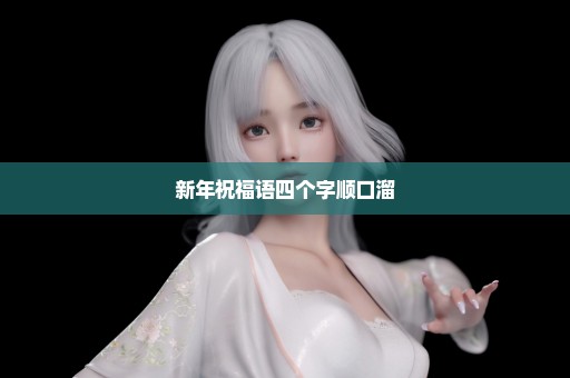 新年祝福语四个字顺口溜