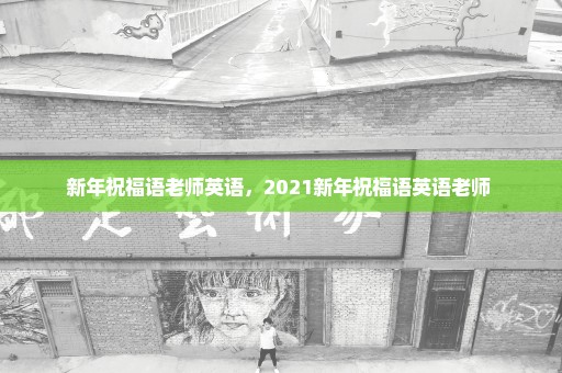 新年祝福语老师英语，2021新年祝福语英语老师 
